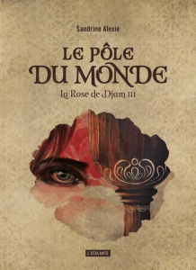 La Rose de Djam Tome 3 : Le pôle du monde - Alexie Sandrine