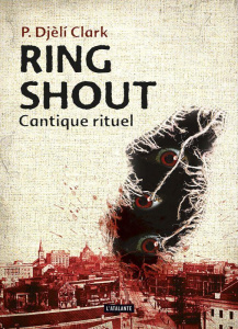 Ring shout. Cantique rituel - Phenderson Djèlí Clark ; Montier Mathilde