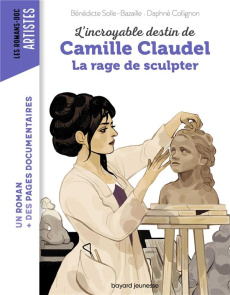 L'incroyable destin de Camille Claudel. La rage de sculpter - Bazaille Bénédicte ; Collignon Daphné