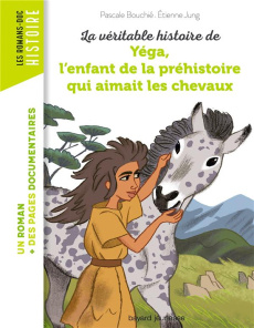 La véritable histoire de Yéga, l'enfant de la préhistoire qui aimait les chevaux - Bouchié Pascale ; Jung Etienne