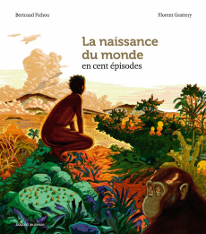 La naissance du monde en cent épisodes - Fichou Bertrand ; Grattery Florent ; Barrau Auréli