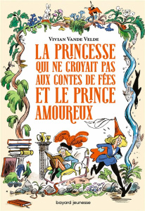 La princesse qui ne croyait pas aux contes de fées et le prince amoureux - Vande Velde Vivian ; Ortalda Maud