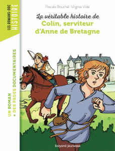La véritable histoire de Colin, serviteur d'Anne de Bretagne - Bouchié Pascale ; Vidal Virginie