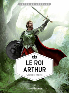 Le roi Arthur - Merle Claude