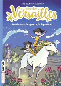 Les écuries de Versailles Tome 3 : Mariette et le spectacle équestre - Sautier Anaïs