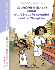 La véritable histoire de Maati, qui déjoua le complot contre Cléopâtre - Le Cleï Nathalie ; Riemann Maud