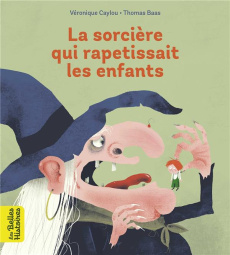 La sorcière qui rapetissait les enfants - Caylou Véronique ; Baas Thomas