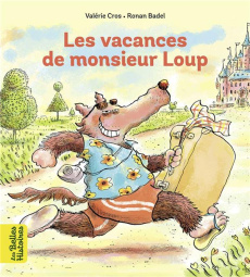 Les vacances de Monsieur Loup - Cros Valérie ; Badel Ronan