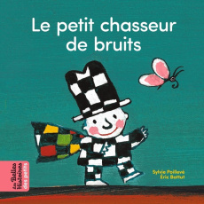 Le petit chasseur de bruits - Poillevé Sylvie ; Battut Eric