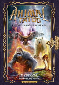 Animal Tatoo Tome 3 : Le livre des bêtes suprêmes - Mull Brandon ; Seife Emily ; Eliopulos Nick ; Brow