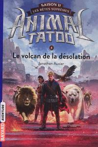 Animal Tatoo - saison 2 - Les bêtes suprêmes Tome 4 : Le volcan de la désolation - Auxier Jonathan ; Riveline Anath