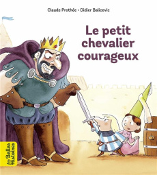 Le petit chevalier courageux - Prothée Claude ; Balicevic Didier