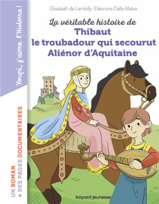 La véritable histoire de Thibaut le troubadour qui secourut Aliénor d'Aquitaine - Lambilly Elisabeth de ; Della Malva Eléonore ; Sai
