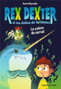 Rex Dexter et les drôles de fantômes Tome 2 : La colère du narval - Reynolds Aaron ; Nagel Françoise