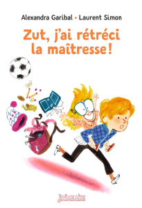 Zut, j'ai rétréci la maîtresse ! - Garibal Alexandra ; Simon Laurent