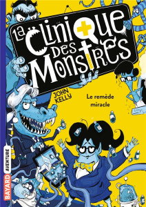 La clinique des monstres Tome 3 : Le remède miracle - Kelly John ; Ortalda Maud