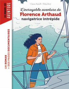 L'incroyable destin de Florence Arthaud, navigatrice intrépide - Astolfi Claire ; Bird Elléa