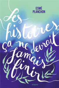 Les histoires, ça ne devrait jamais finir - Planchon Esmé ; Bucciarelli Manon