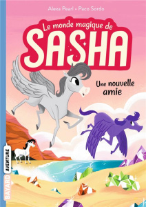 Le monde magique de Sasha Tome 3 : Une nouvelle amie - Pearl Alexa ; Sordo Paco ; Sebaoun Elisabeth