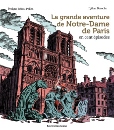 La grande aventure de Notre-Dame de Paris en cent épisodes - Brisou-Pellen Evelyne ; Deroche Djilian ; Goubert