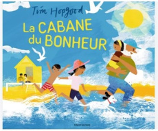 La cabane du bonheur - Hopgood Tim ; Elland-Goldsmith Rosalind