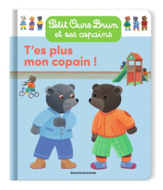 Petit Ours Brun et ses copains : T'es plus mon copain ! - Aubinais Marie ; Bour-Chollet Céline ; Bour Danièl