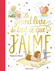 Le grand livre de tout ce que j'aime. Un tendre inventaire du quotidien pour savourer tous les petit - Renon Delphine