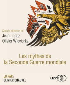 Les mythes de la Seconde Guerre mondiale. 1 CD audio MP3 - Lopez Jean ; Wieviorka Olivier ; Chauvel Olivier
