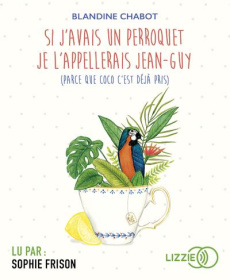 Si j'avais un perroquet je l'appellerais Jean-Guy (parce que Coco c'est déjà pris). 1 CD audio MP3 - Chabot Blandine ; Frison Sophie