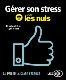 Gérer son stress pour les nuls. 1 CD audio MP3 - Elkin Allen ; Cosar Cyril ; Kessous Guila Clara ;