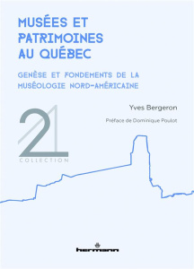 Musées et patrimoines au Québec. Genèse et fondements de la muséologie nord-américaine - Bergeron Yves ; Poulot Dominique