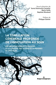 La stimulation cérébrale profonde de l'innovation au soin. Les neurosciences cliniques à la lumière - Gaille Marie ; Desmoulin-Canselier Sonia ; Moutaud