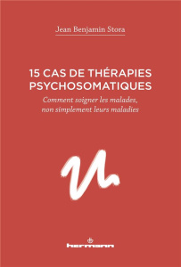 15 cas de thérapies psychosomatiques. Comment soigner les malades, non simplement leurs maladies - Stora Jean Benjamin