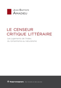 Le censeur critique littéraire. Les jugements de l'Index, du romantisme au naturalisme - Amadieu Jean-Baptiste