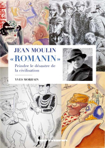 Jean Moulin "Romanin". Peindre le désastre dans la civilisation - Morhain Yves