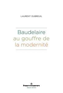 Baudelaire au gouffre de la modernité - Dubreuil Laurent