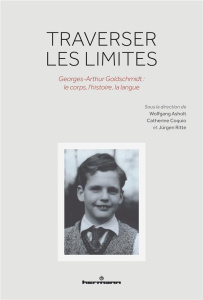 Traverser les limites. Georges-Arthur Goldschmidt : le corps, l'histoire, la langue - Asholt Wolfgang ; Coquio Catherine ; Ritte Jürgen