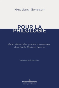 Pour la philologie. Vie et destin des grands romanistes : Auerbach, Curtius, Spitzer - Gumbrecht Hans Ulrich ; Kahn Robert