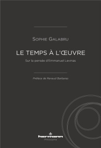 Le temps à l'oeuvre. Sur la pensée d'Emmanuel Levinas - Galabru Sophie ; Barbaras Renaud