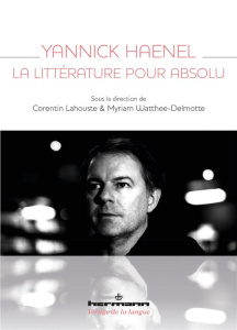 Yannick Haenel, la littérature pour absolu - Lahouste Corentin ; Watthée-Delmotte Myriam