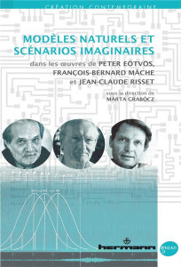 Modèles naturels et scénarios imaginaires. Dans les oeuvres de Peter Eötvös, François-Bernard Mâche - Grabocz Marta ; Guillot Matthieu
