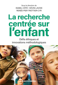 La recherche centrée sur l'enfant. Défis éthiques et innovations méthodologiques - Côté Isabel ; Lavoie Kévin ; Trottier-Cyr Renée-Pi