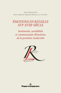 Emotions en bataille XVIe-XVIIIe siècle. Sentiments, sensibilités et communautés d'émotions de la pr - Bastien Pascal ; Deruelle Benjamin ; Roy Lyse