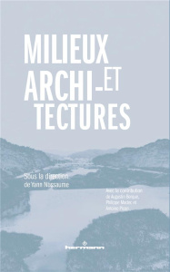 Milieu et architecture. Entretiens avec Augustin Berque, Philippe Madec et Antoine Picon - Nussaume Yann ; Berque Augustin ; Picon Antoine ;