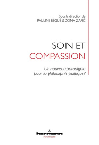 Soin et compassion. Un nouveau paradigme pour la philosophie politique ? - Bégué Pauline ; Zaric Zona ; Fleury Cynthia ; Gros