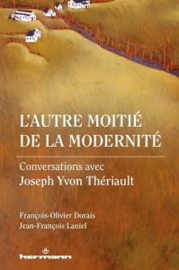 L'autre moitié de la modernité. Conversations avec Joseph Yvon Thériault - Dorais François-Olivier ; Laniel Jean-François ; M