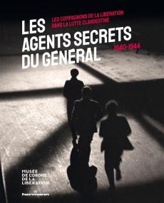 Les agents secrets du Général (1940-1944). Les compagnons de la Libération dans la lutte clandestine - Albertelli Sébastien ; Dardenne Lionel ; Trouplin