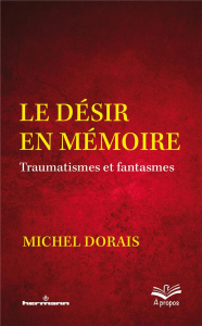 Le désir en mémoire. Traumatismes et fantasmes - Dorais Michel