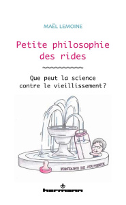 Petite philosophie des rides. Que peut la science contre le vieillissement ? - Lemoine Maël ; Lemoine Sandrine