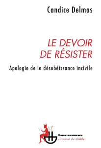 Le devoir de résister. Apologie de la désobéissance incivile - Delmas Candice ; Théry Raphaëlle